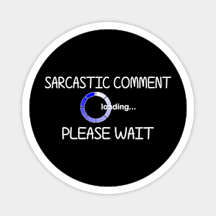 Sarcastic Comment Loading... Please Wait. Magnet